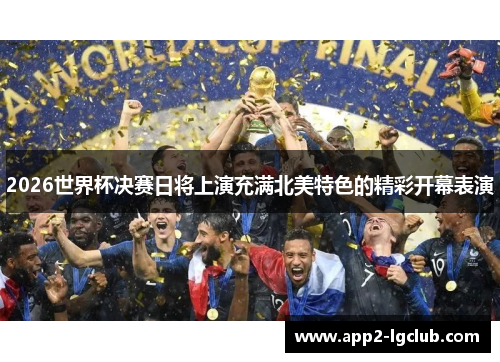 2026世界杯决赛日将上演充满北美特色的精彩开幕表演
