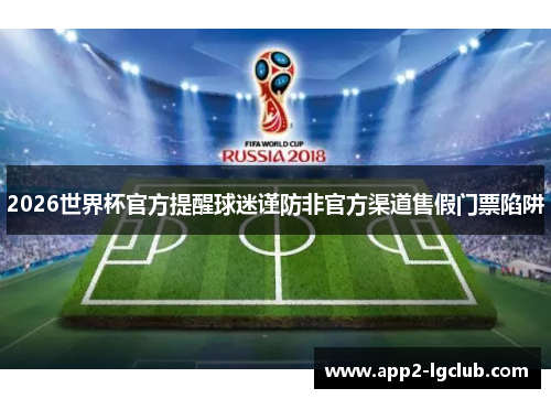 2026世界杯官方提醒球迷谨防非官方渠道售假门票陷阱